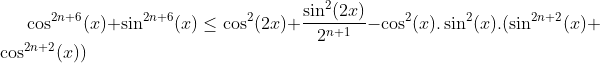 inégalité avec cos et sin Gif.latex?\cos^{2n+6}(x)+\sin^{2n+6}(x)\le\cos^2(2x)+\frac{\sin^2(2x)}{2^{n+1}}-\cos^2(x).\sin^2(x)